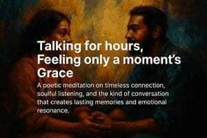 Talking for Hours, Feeling Only a Moment’s Grace